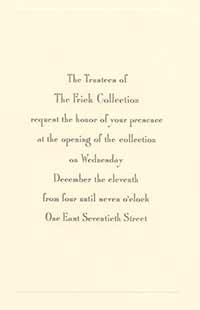 invite reading "The Trustee of The Frick Collection request the honor of your presence at the opening of the collection on Wednesday December the eleventh from four until seven o'clock One East Seventieth Street