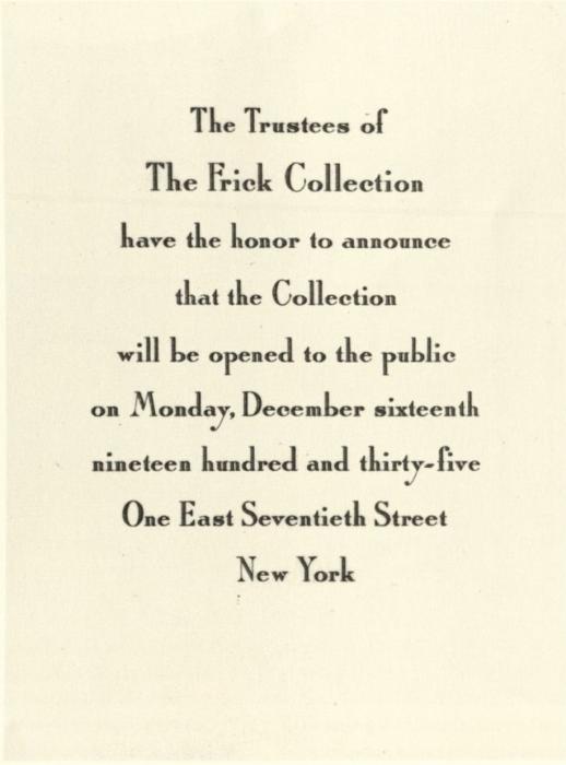 Invitation card reading "The Trustees of The Frick Collection have the honor to announce that the Collection will be opened to the public on Monday, December sixteenth nineteen hundred and thirty-five One East Seventieth Street New York"